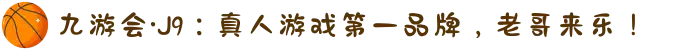 九游会·J9：真人游戏第一品牌，老哥来乐！
